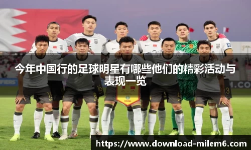 今年中国行的足球明星有哪些他们的精彩活动与表现一览